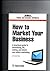 How to Market Your Business...