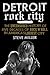 Detroit Rock City: The Uncensored History of Rock 'n' Roll in America's Loudest City