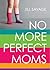 No More Perfect Moms: Learn to Love Your Real Life, Sampler