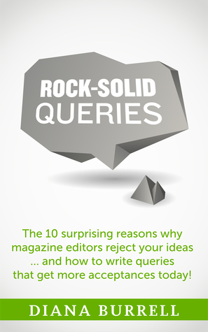 ROCK-SOLID QUERIES: The 10 Surprising Reasons Why Magazine Editors Reject Your Ideas … and How to Write Queries That Get More Acceptances Today!