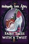 Unhappily Ever After; Fairy Tales with a Twist by Jodi Stone