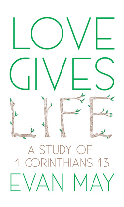 Love Gives Life: A Study of 1 Corinthians 13 (Kindle Edition)