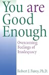 You Are Good Enough: Overcoming Feelings of Inadequacy You Are Good Enough: Overcoming Feelings of Inadequacy