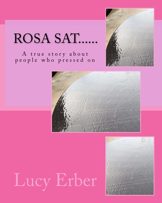 Rosa sat......: A true story about people who pressed on