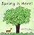 Spring is Here!