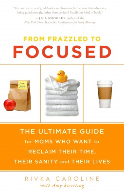 From Frazzled to Focused: The Ultimate Guide for Moms Who Want to Reclaim Their Time, Their Sanity and Their Lives (Paperback)