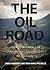 The Oil Road: Journeys From The Caspian Sea To The City Of London