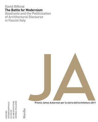 The Battle For Modernism: Quadrante and the Politicization of Architectural Discourse in Fascist Italy