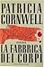 La fabbrica dei corpi by Patricia Cornwell La fabbrica dei corpi by Patricia Cornwell