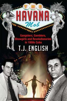 The Havana Mob: Gangsters, Gamblers, Showgirls & Revolutionaries in 1950s Cuba