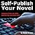 Self-Publish Your Novel: Lessons from an Indie Publishing Success Story