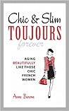 Chic & Slim Toujours: Aging Beautifully Like Those Chic French Women