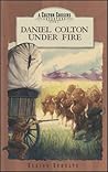 Daniel Colton Under Fire (Colton Cousins Adventure, Bk. 2.)