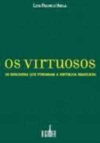Os Virtuosos - Os Estadistas que Fundaram a República Brasileira