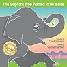 The Elephant Who Wanted To Be A Bee by Valerie Harmon