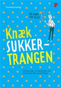 Knæk sukkertrangen - geniale råd, tips og opskrifter, der passer ind i din hverdag