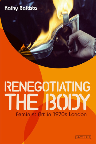 Renegotiating the Body: Feminist Art in 1970s London (Hardcover)