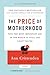 The Price of Motherhood by Ann Crittenden