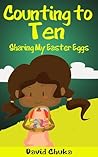 Counting to Ten and Sharing My Easter Eggs (Rhyming Books for Children)