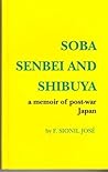 Soba, Senbei and Shibuya by F. Sionil José Soba, Senbei and Shibuya by F. Sionil José