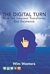 The Digital Turn: How the Internet Transforms Our Existence The Digital Turn: How the Internet Transforms Our Existence