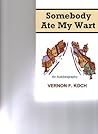 Somebody Ate My Wart by Vernon F. Koch