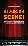 Gi meg en scene! Norsk blogghistorie – ti år med terror, trau... by Kristian A. Bjørkelo