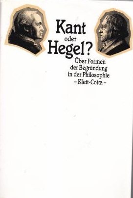 Kant oder Hegel? Über Formen der Begründung in der Philosophie (Veröffentlichungen der Internationalen Hegel-Vereinigung #12)