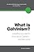 What Is Calvinism? Everything You Need to Know about Calvinis... by Peter Lumpkins
