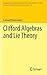 Clifford Algebras and Lie Theory (Ergebnisse der Mathematik und ihrer Grenzgebiete. 3. Folge / A Series of Modern Surveys in Mathematics, 58)