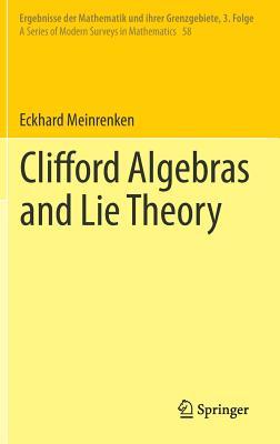 Clifford Algebras and Lie Theory (Ergebnisse der Mathematik und ihrer Grenzgebiete. 3. Folge / A Series of Modern Surveys in Mathematics, 58)