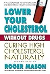 Lower Your Cholesterol Without Drugs: Curing High Cholesterol Naturally Lower Your Cholesterol Without Drugs: Curing High Cholesterol Naturally