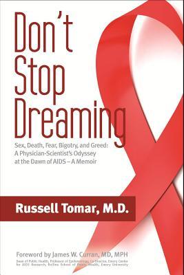 Don't Stop Dreaming: Sex, Death, Fear, Bigotry, and Greed: A Scientist-Physician's Odyssey at the Dawn of AIDS (a memoir)