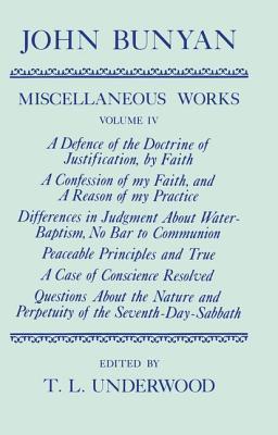 The Miscellaneous Works of John Bunyan: Volume 4: A Defence of the Doctrine of Justification, a Confession of My Faith, Differences in Judgment about Water-Baptism, Peaceable Principles and True, a Case of Conscience Resolved, Questions about the Natur...