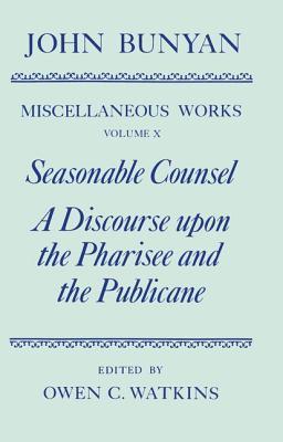 The Miscellaneous Works of John Bunyan: Volume 10: Seasonable Counsel and a Discourse Upon the Pharisee and the Publicane