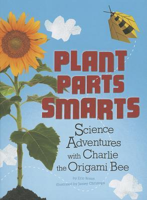 Plant Parts Smarts: Science Adventures With Charlie the Origami Bee (Origami Science Adventures)