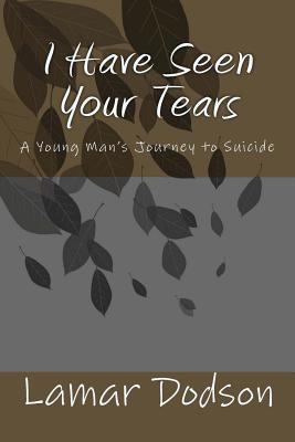 I Have Seen Your Tears: A Young Man's Journey to Suicide
