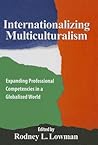 Internationalizing Multiculturalism: Expanding Professional Competencies in a Globalized World Internationalizing Multiculturalism: Expanding Professional Competencies in a Globalized World