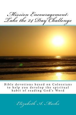 Mission Encouragement: Take the 24 Day Challenge: A Bible devotions based on Colossians to help you develop the spiritual habit of reading God’s Word