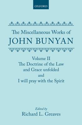 The Miscellaneous Works of John Bunyan: Volume 2: The Doctrine of the Law and Grace Unfolded, And, I Will Pray with the Spirit
