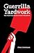 Guerrilla Yardwork: The First-Time Home Owner's Handbook