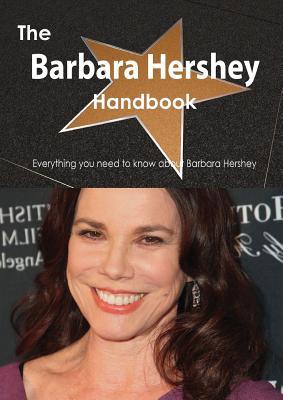 The Barbara Hershey Handbook - Everything You Need to Know about Barbara Hershey