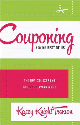Couponing for the Rest of Us: The Not-So-Extreme Guide to Saving More