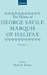 The Works of George Savile, Marquis of Halifax. Volume I