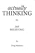 Actually Thinking Vs. Just ...