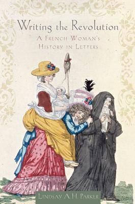 Writing the Revolution: A French Woman's History in Letters (Hardcover)