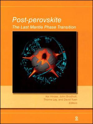 Post-Perovskite: The Last Mantle Phase Transition (Geophysical Monograph Series)