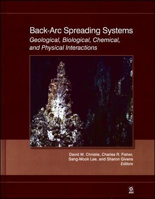 Back-Arc Spreading Systems: Geological, Biological, Chemical, and Physical Interactions (Geophysical Monograph Series)