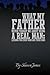 What My Father Never Taught Me About Being A Real Man: Lessons for Every Man and Their Sons
