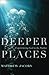 Deeper Places: Experiencing God in the Psalms